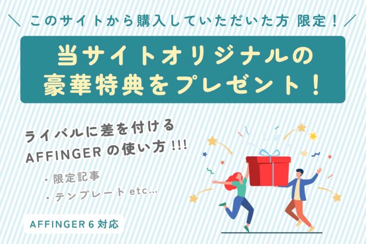 このサイトからアフィンガー(AFFINGER)を購入していただいた方限定！当サイトオリジナルの豪華特典をプレゼント！